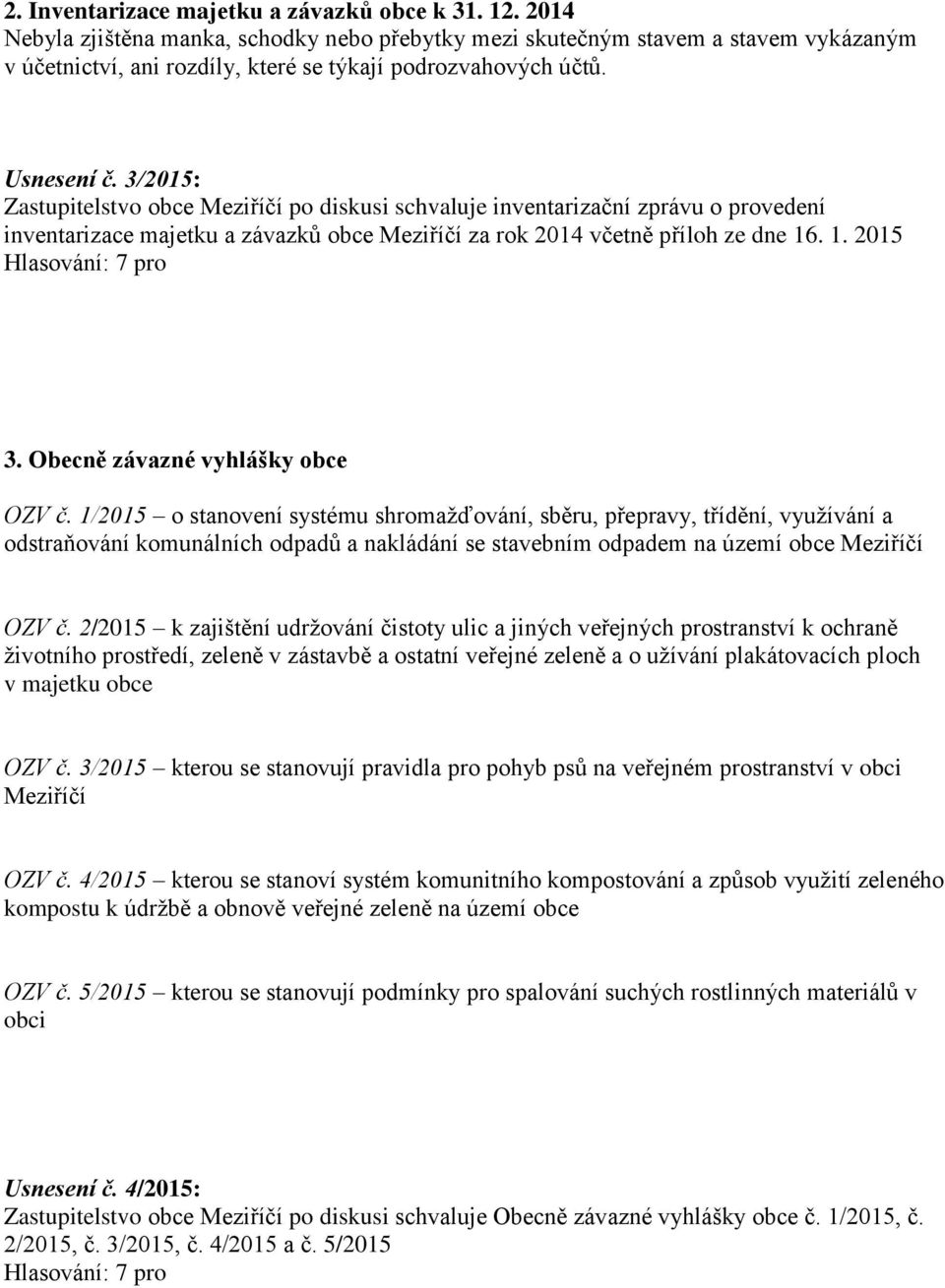 3/2015: Zastupitelstvo obce Meziříčí po diskusi schvaluje inventarizační zprávu o provedení inventarizace majetku a závazků obce Meziříčí za rok 2014 včetně příloh ze dne 16. 1. 2015 3.