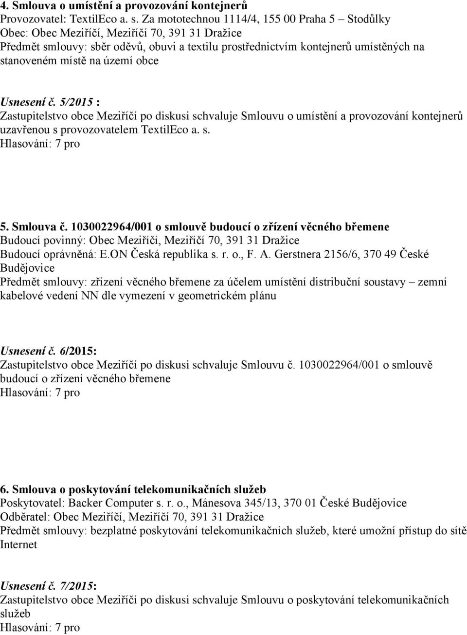 na území obce Usnesení č. 5/2015 : Zastupitelstvo obce Meziříčí po diskusi schvaluje Smlouvu o umístění a provozování kontejnerů uzavřenou s provozovatelem TextilEco a. s. 5. Smlouva č.