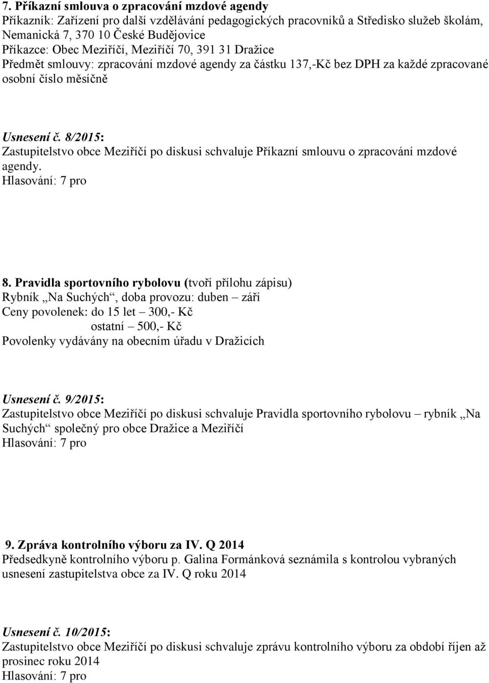 8/2015: Zastupitelstvo obce Meziříčí po diskusi schvaluje Příkazní smlouvu o zpracování mzdové agendy. 8.