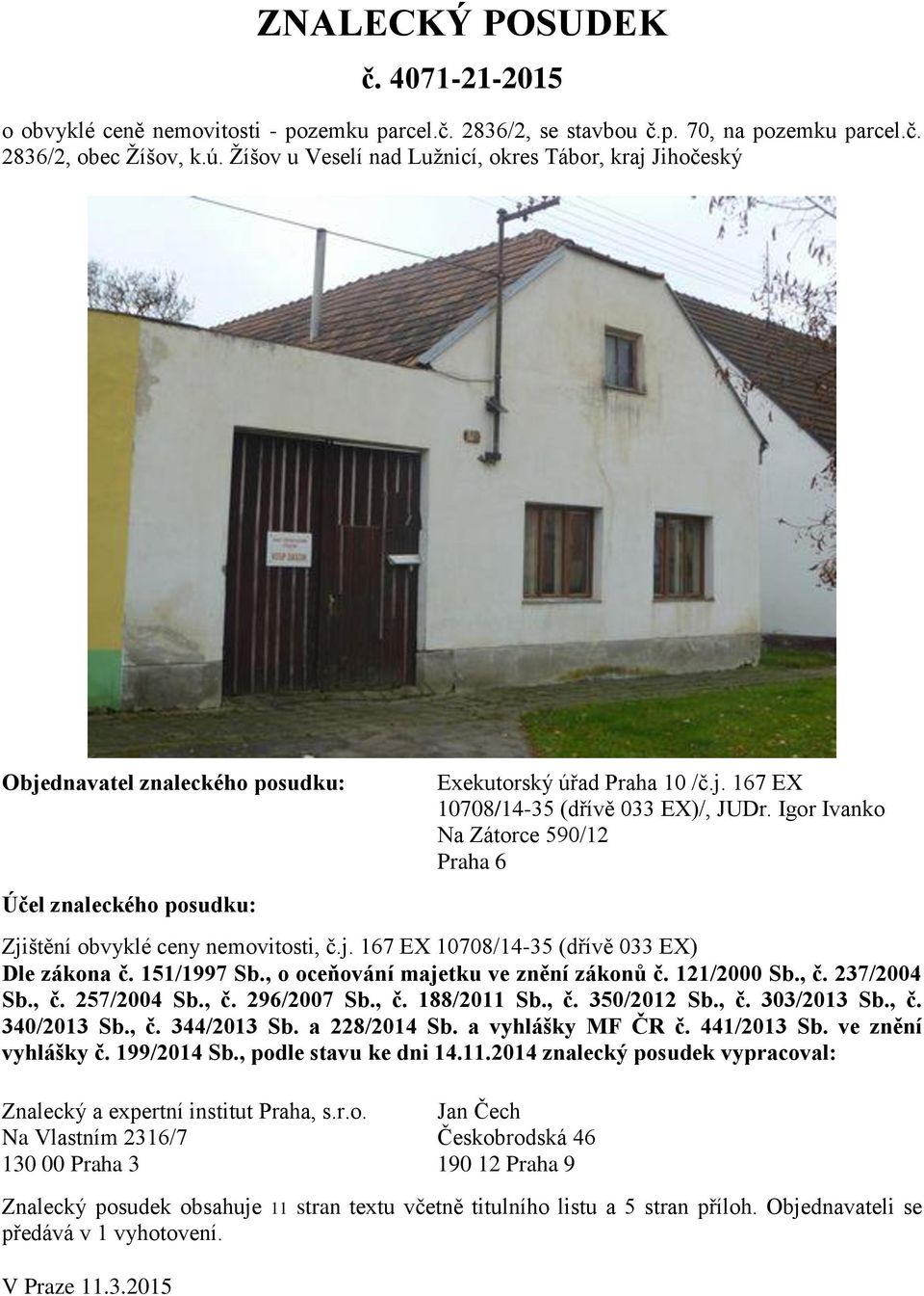 Igor Ivanko Na Zátorce 590/12 Praha 6 Zjištění obvyklé ceny nemovitosti, č.j. 167 EX 10708/14-35 (dřívě 033 EX) Dle zákona č. 151/1997 Sb., o oceňování majetku ve znění zákonů č. 121/2000 Sb., č. 237/2004 Sb.