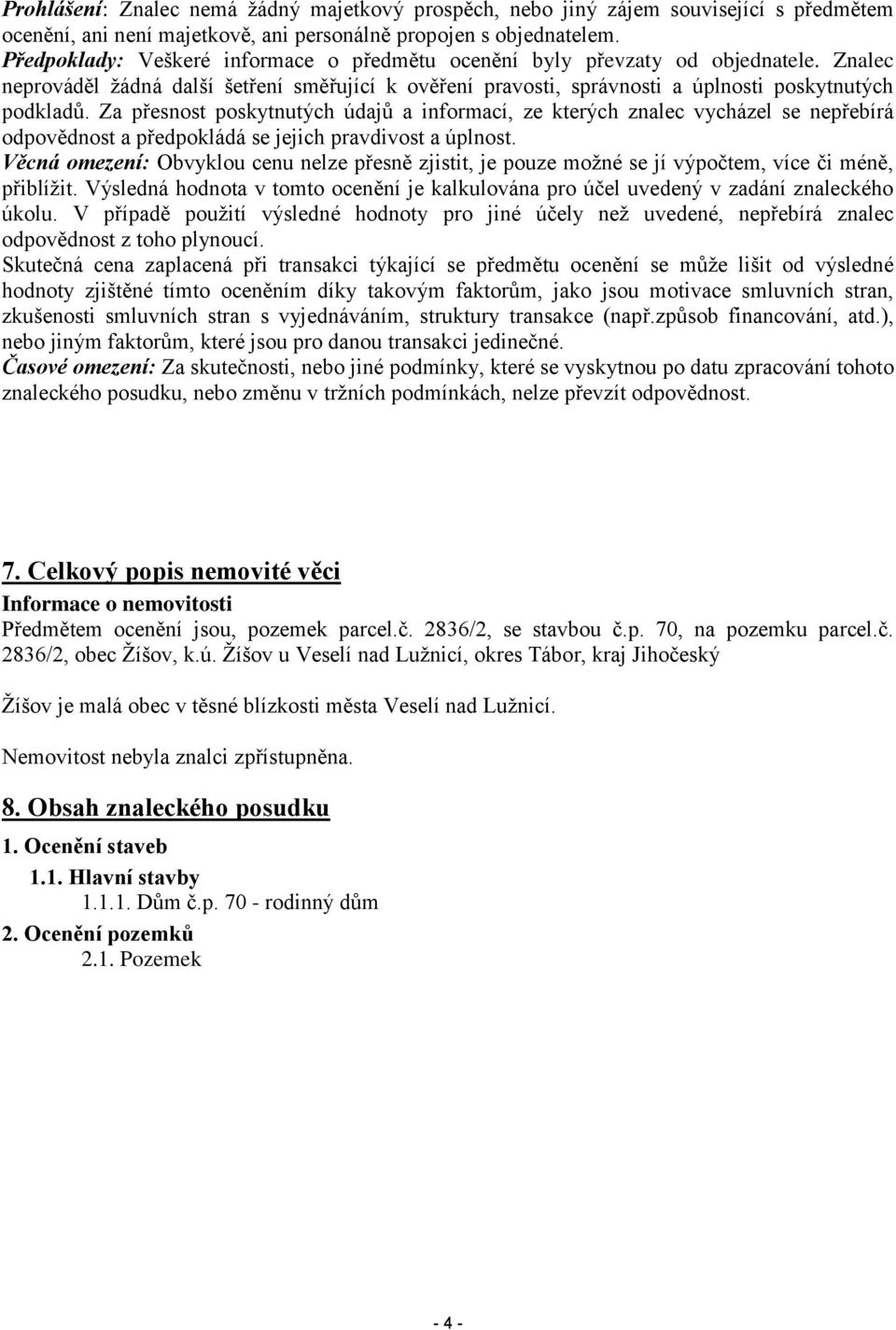 Za přesnost poskytnutých údajů a informací, ze kterých znalec vycházel se nepřebírá odpovědnost a předpokládá se jejich pravdivost a úplnost.