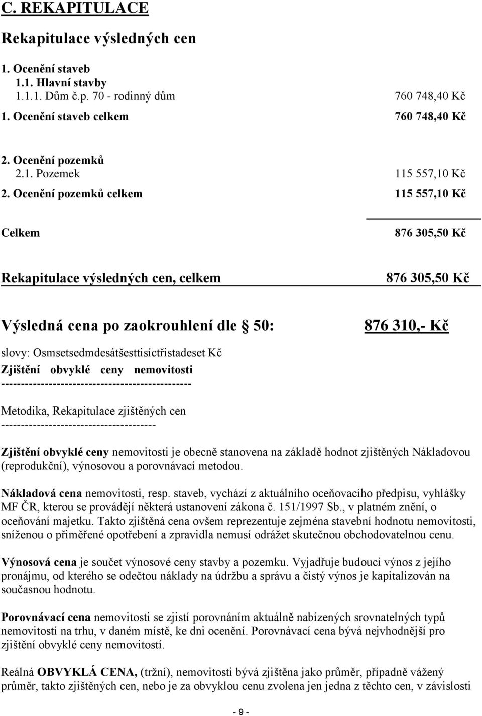 Osmsetsedmdesátšesttisíctřistadeset Kč Zjištění obvyklé ceny nemovitosti ------------------------------------------------ Metodika, Rekapitulace zjištěných cen ---------------------------------------