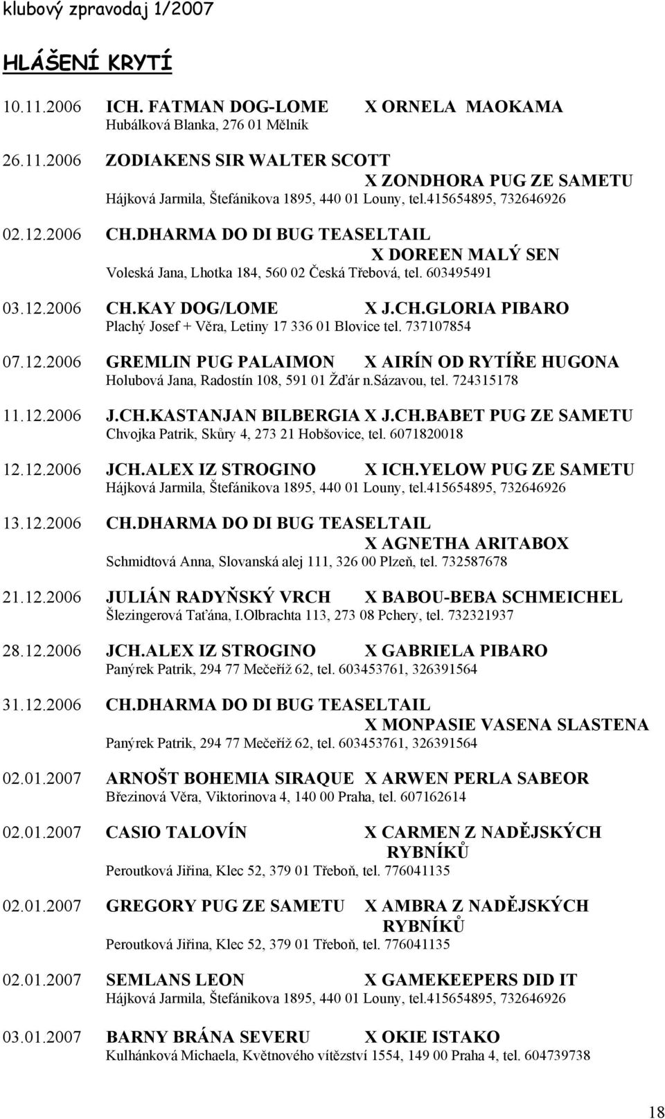 737107854 07.12.2006 GREMLIN PUG PALAIMON X AIRÍN OD RYTÍŘE HUGONA Holubová Jana, Radostín 108, 591 01 Žďár n.sázavou, tel. 724315178 11.12.2006 J.CH.