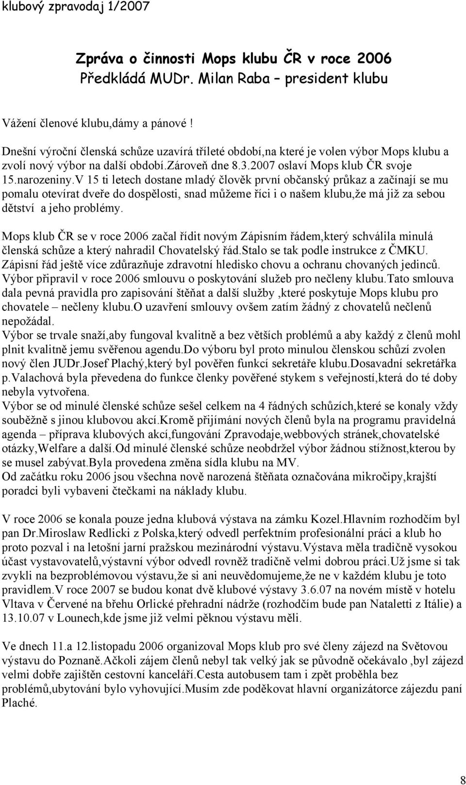 V 15 ti letech dostane mladý člověk první občanský průkaz a začínají se mu pomalu otevírat dveře do dospělosti, snad můžeme říci i o našem klubu,že má již za sebou dětství a jeho problémy.