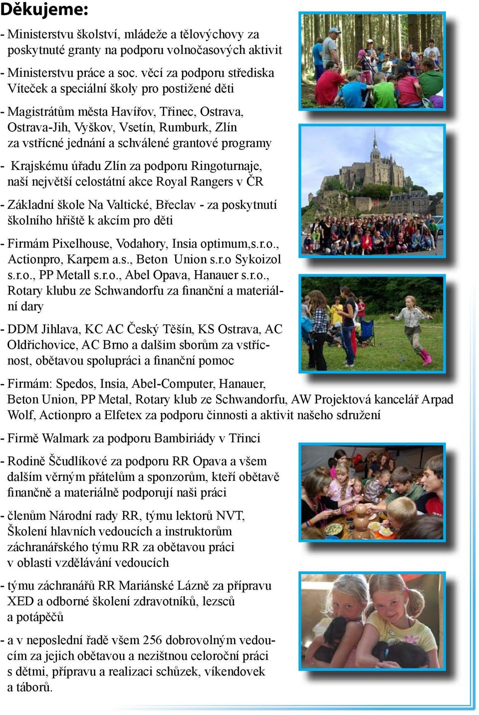 grantové programy - Krajskému úřadu Zlín za podporu Ringoturnaje, naší největší celostátní akce Royal Rangers v ČR - Základní škole Na Valtické, Břeclav - za poskytnutí školního hřiště k akcím pro