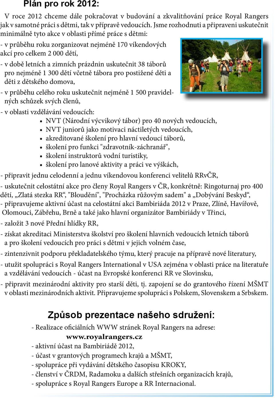 prázdnin uskutečnit 38 táborů pro nejméně 1 300 dětí včetně tábora pro postižené děti a děti z dětského domova, - v průběhu celého roku uskutečnit nejméně 1 500 pravidelných schůzek svých členů, - v
