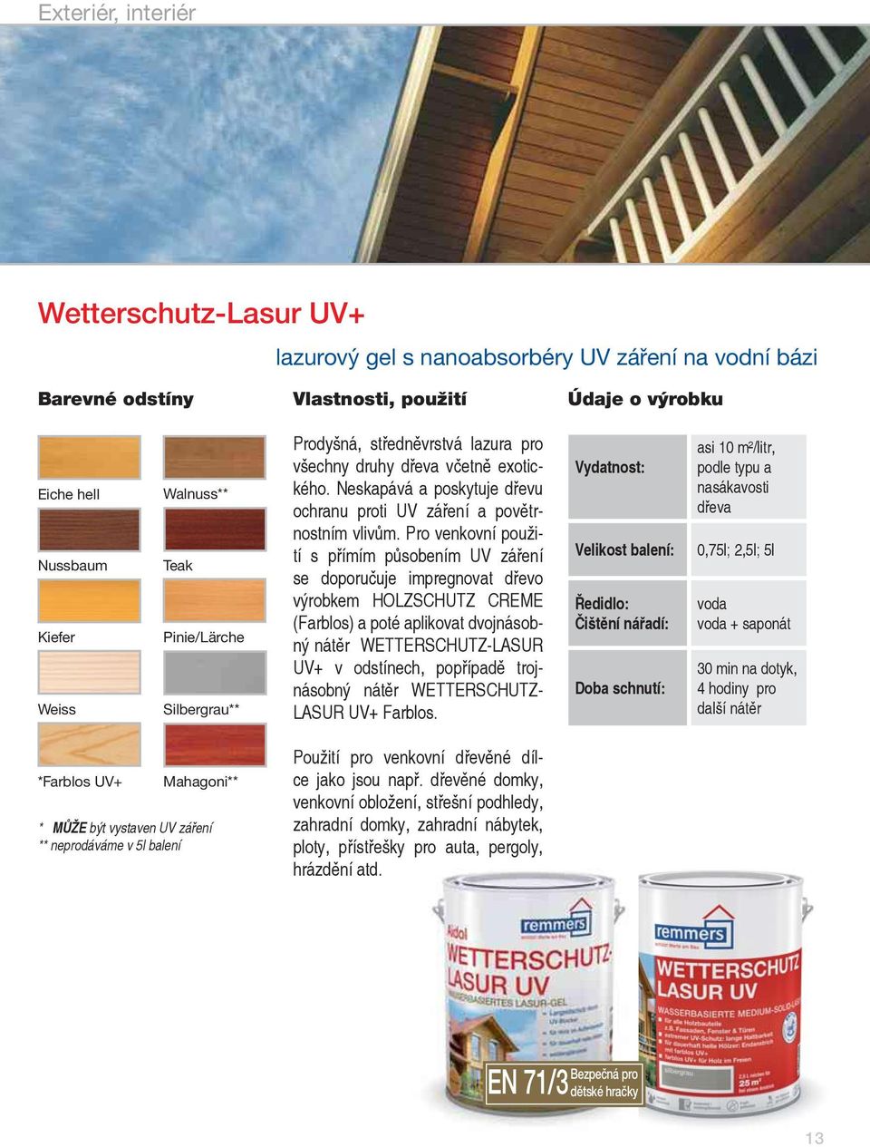 Pro venkovní použití s přímím působením UV záření se doporučuje impregnovat dřevo výrobkem HOLZSCHUTZ CREME (Farblos) a poté aplikovat dvojnásobný nátěr WETTERSCHUTZ-LASUR UV+ v odstínech, popřípadě