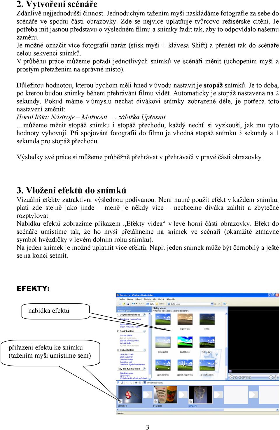 Je možné označit více fotografií naráz (stisk myši + klávesa Shift) a přenést tak do scénáře celou sekvenci snímků.