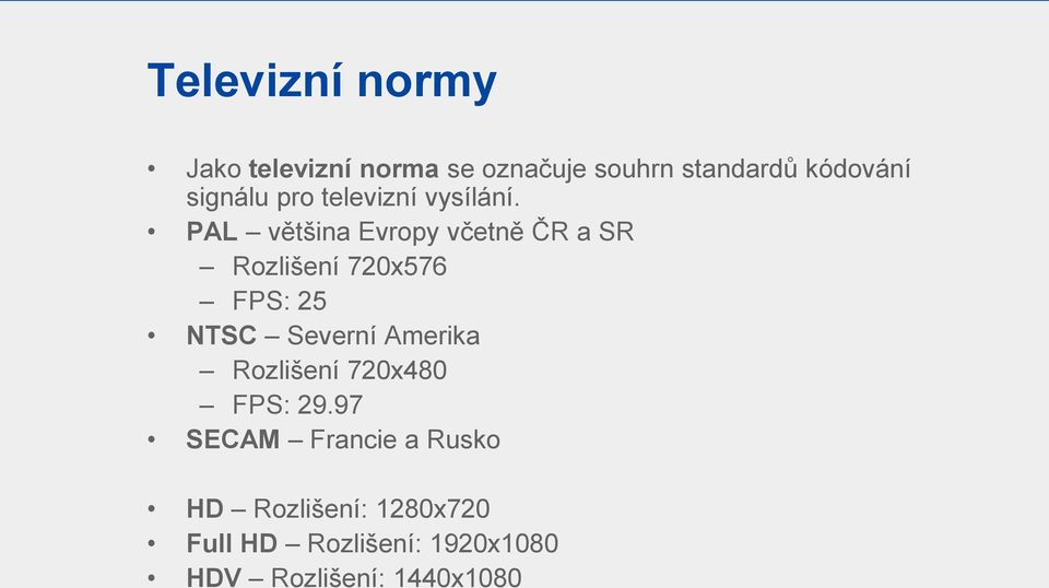PAL většina Evropy včetně ČR a SR Rozlišení 720x576 FPS: 25 NTSC Severní