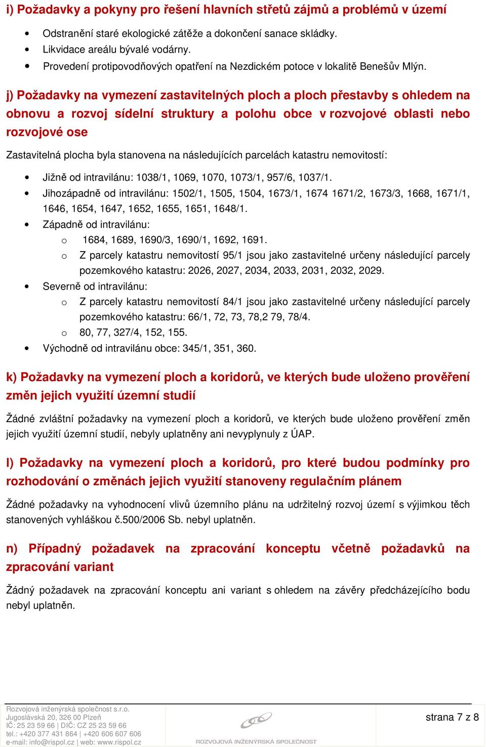 j) Požadavky na vymezení zastavitelných ploch a ploch přestavby s ohledem na obnovu a rozvoj sídelní struktury a polohu obce v rozvojové oblasti nebo rozvojové ose Zastavitelná plocha byla stanovena