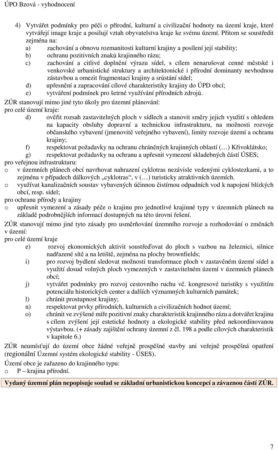 nenarušvat cenné městské i venkvské urbanistické struktury a architektnické i přírdní dminanty nevhdnu zástavbu a mezit fragmentaci krajiny a srůstání sídel; d) upřesnění a zapracvání cílvé