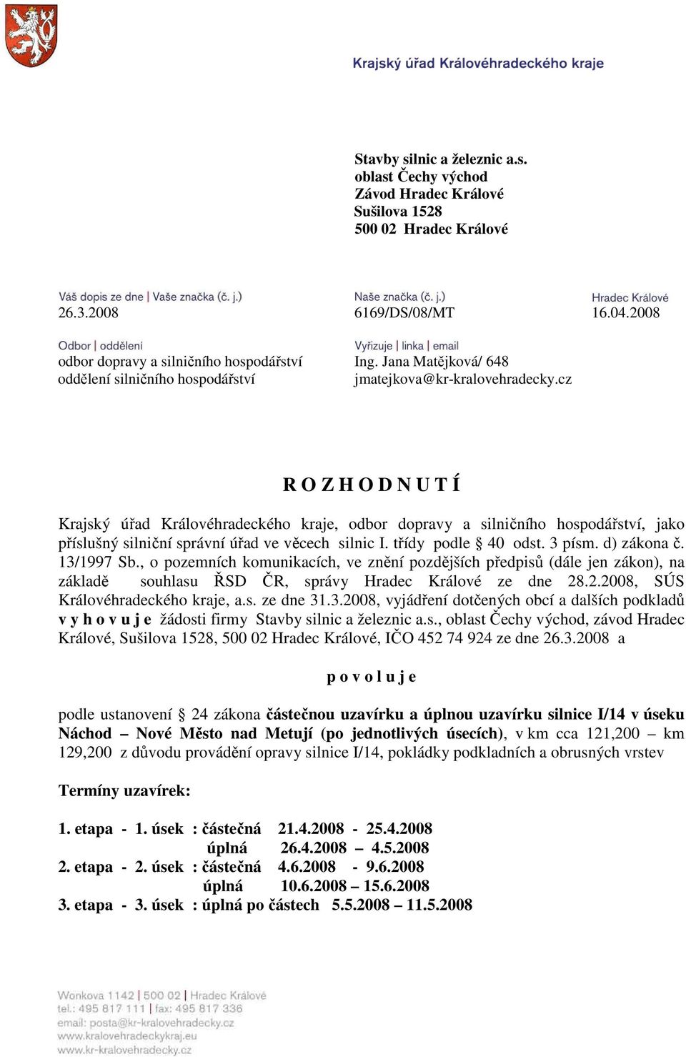 cz R O Z H O D N U T Í Krajský úřad Královéhradeckého kraje, odbor dopravy a silničního hospodářství, jako příslušný silniční správní úřad ve věcech silnic I. třídy podle 40 odst. 3 písm. d) zákona č.