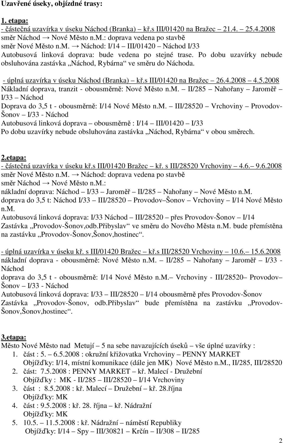 - úplná uzavírka v úseku Náchod (Branka) kř.s III/01420 na Bražec 26.4.2008 4.5.2008 Nákladní doprava, tranzit - obousmě