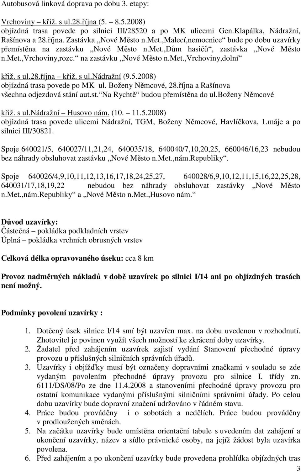 října křiž. s ul.nádražní (9.5.2008) objízdná trasa povede po MK ul. Boženy Němcové, 28.října a Rašínova všechna odjezdová stání aut.st. Na Rychtě budou přemístěna do ul.boženy Němcové křiž. s ul.nádražní Husovo nám.