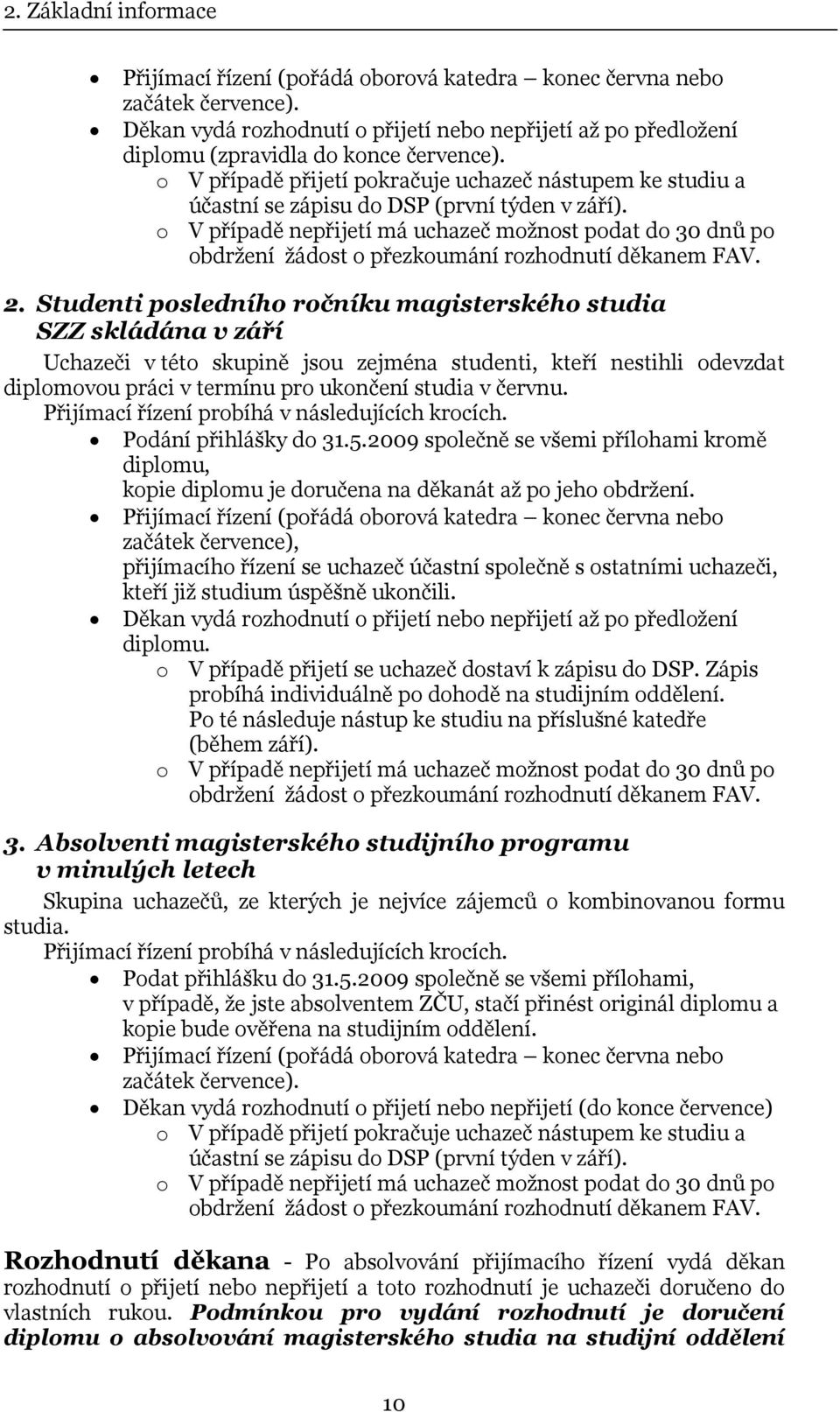 o V případě přijetí pokračuje uchazeč nástupem ke studiu a účastní se zápisu do DSP (první týden v září).