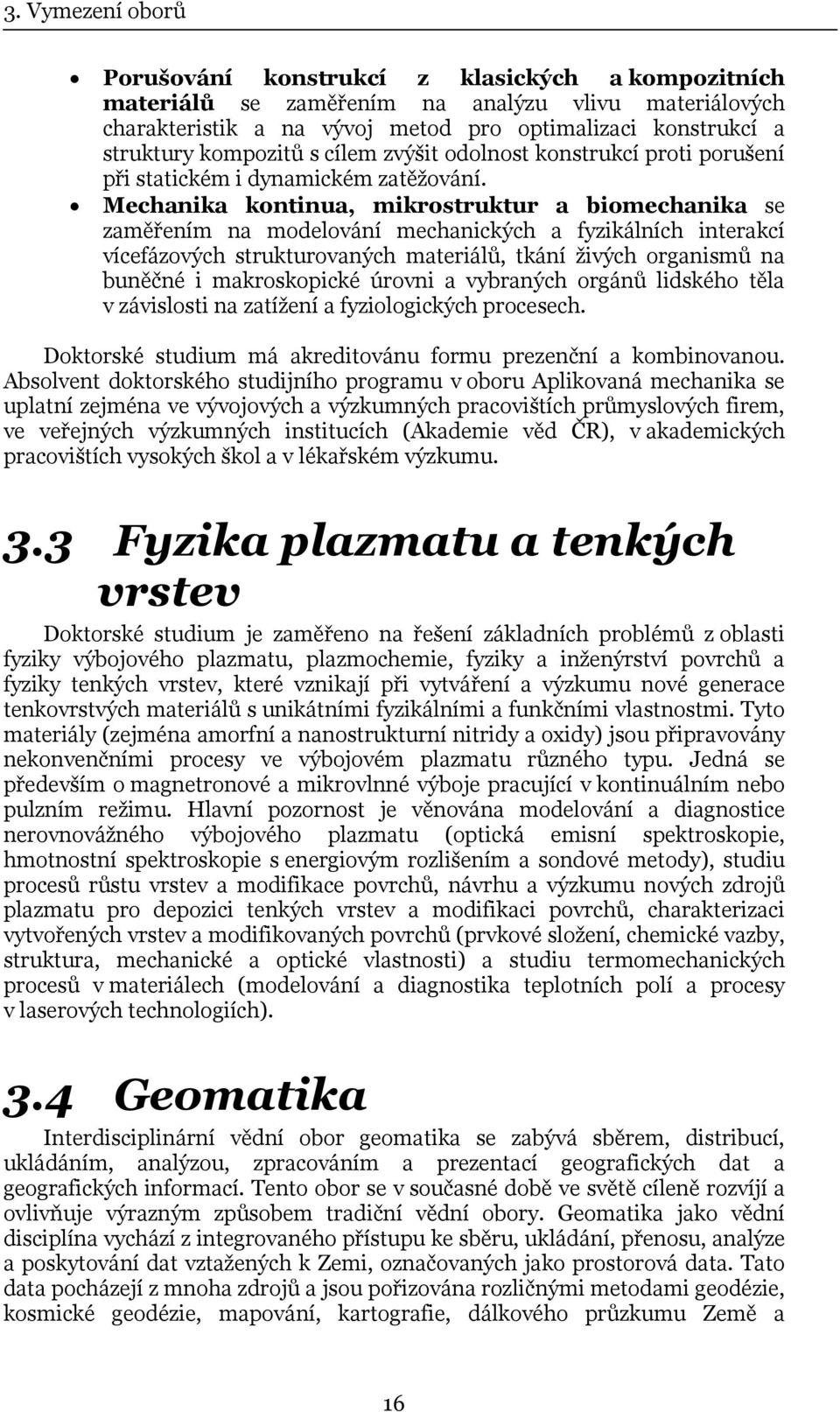 Mechanika kontinua, mikrostruktur a biomechanika se zaměřením na modelování mechanických a fyzikálních interakcí vícefázových strukturovaných materiálů, tkání živých organismů na buněčné i