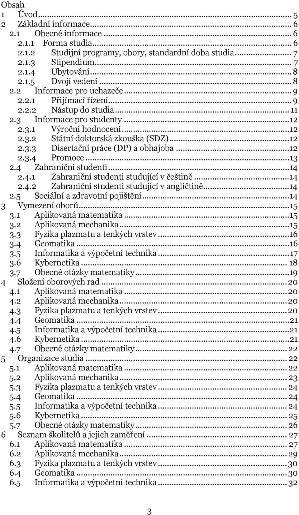 ..12 2.3.3 Disertační práce (DP) a obhajoba...12 2.3.4 Promoce...13 2.4 Zahraniční studenti...14 2.4.1 Zahraniční studenti studující v češtině...14 2.4.2 Zahraniční studenti studující v angličtině.