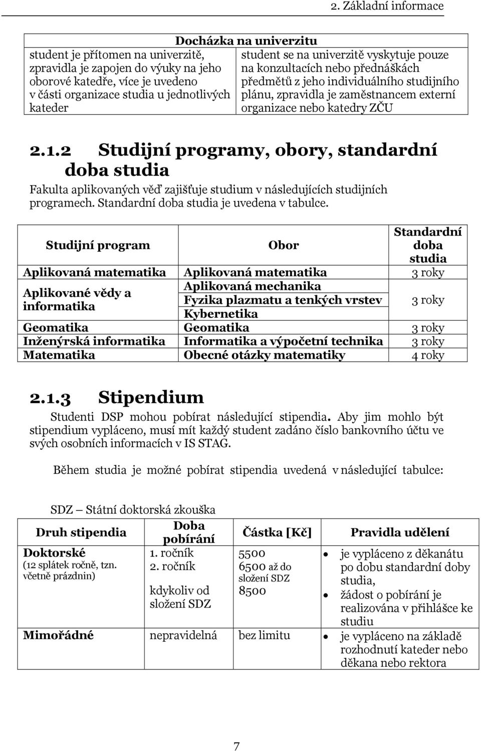 2 Studijní programy, obory, standardní doba studia Fakulta aplikovaných věď zajišťuje studium v následujících studijních programech. Standardní doba studia je uvedena v tabulce.