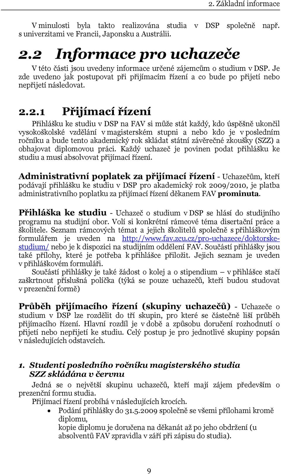 Přijímací řízení Přihlášku ke studiu v DSP na FAV si může stát každý, kdo úspěšně ukončil vysokoškolské vzdělání v magisterském stupni a nebo kdo je v posledním ročníku a bude tento akademický rok