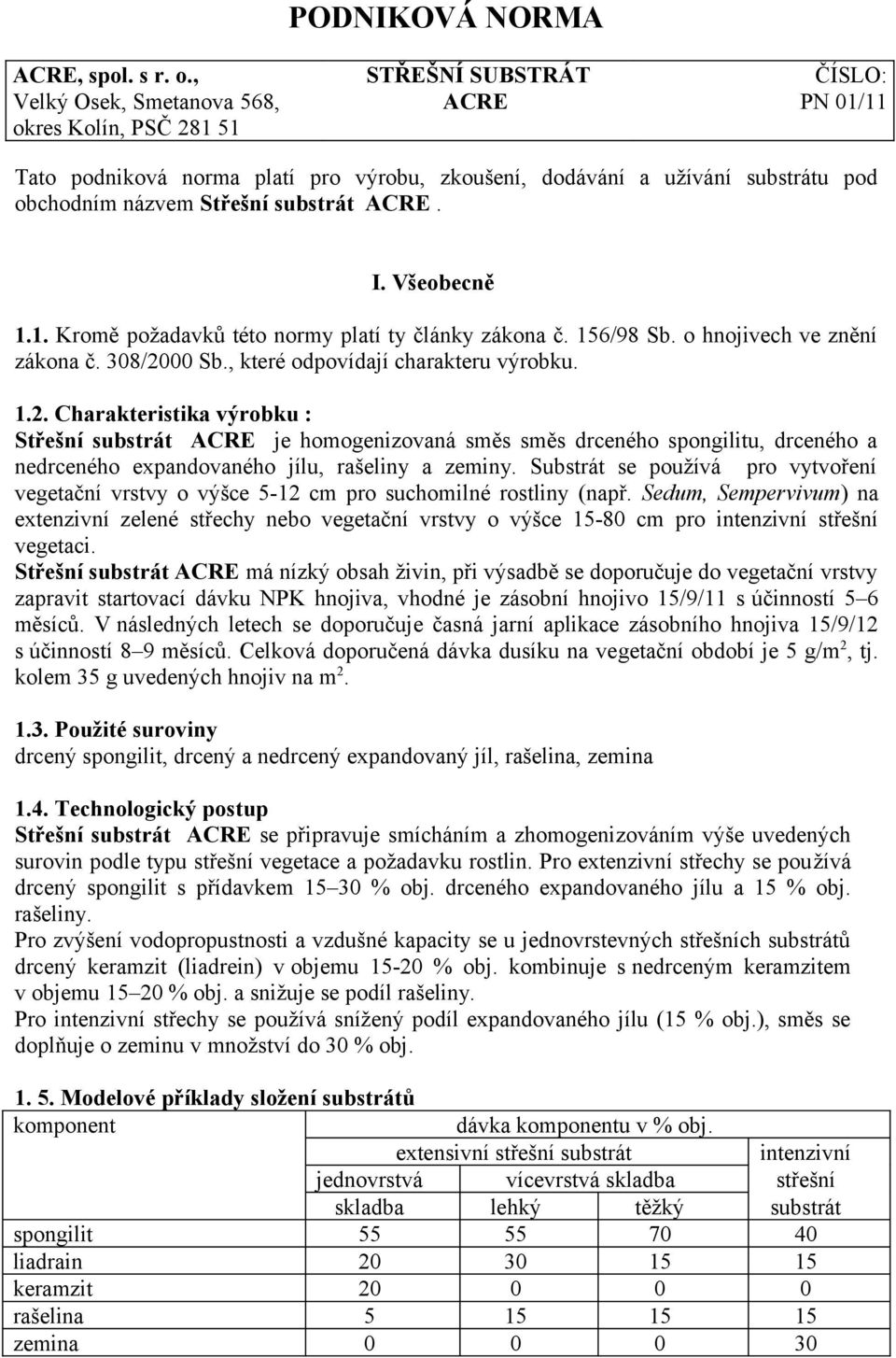 názvem Střešní substrát ACRE. I. Všeobecně 1.1. Kromě požadavků této normy platí ty články zákona č. 156/98 Sb. o hnojivech ve znění zákona č. 308/20
