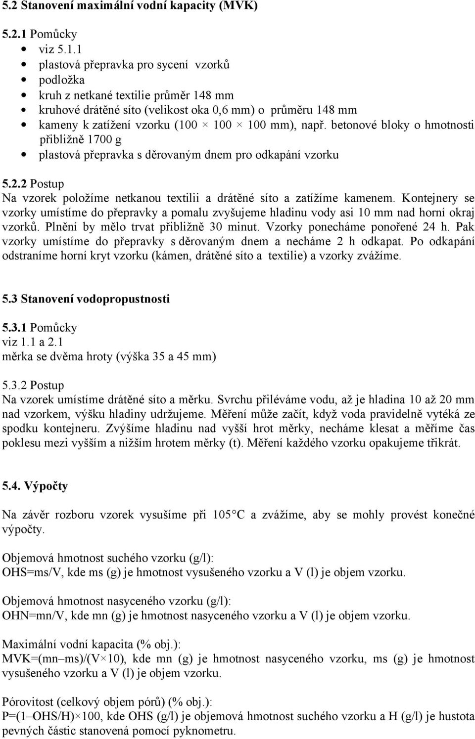 1 plastová přepravka pro sycení vzorků podložka kruh z netkané textilie průměr 148 mm kruhové drátěné síto (velikost oka 0,6 mm) o průměru 148 mm kameny k zatížení vzorku (100 100 100 mm), např.