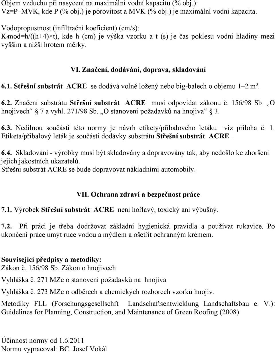 Značení, dodávání, doprava, skladování 6.1. Střešní substrát ACRE se dodává volně ložený nebo big-balech o objemu 1 2 m 3. 6.2. Značení substrátu Střešní substrát ACRE musí odpovídat zákonu č.