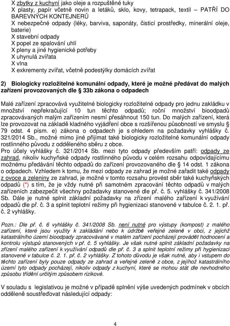 zvířat 2) Biologicky rozložitelné komunální odpady, které je možné předávat do malých zařízení provozovaných dle 33b zákona o odpadech Malé zařízení zpracovává využitelné biologicky rozložitelné