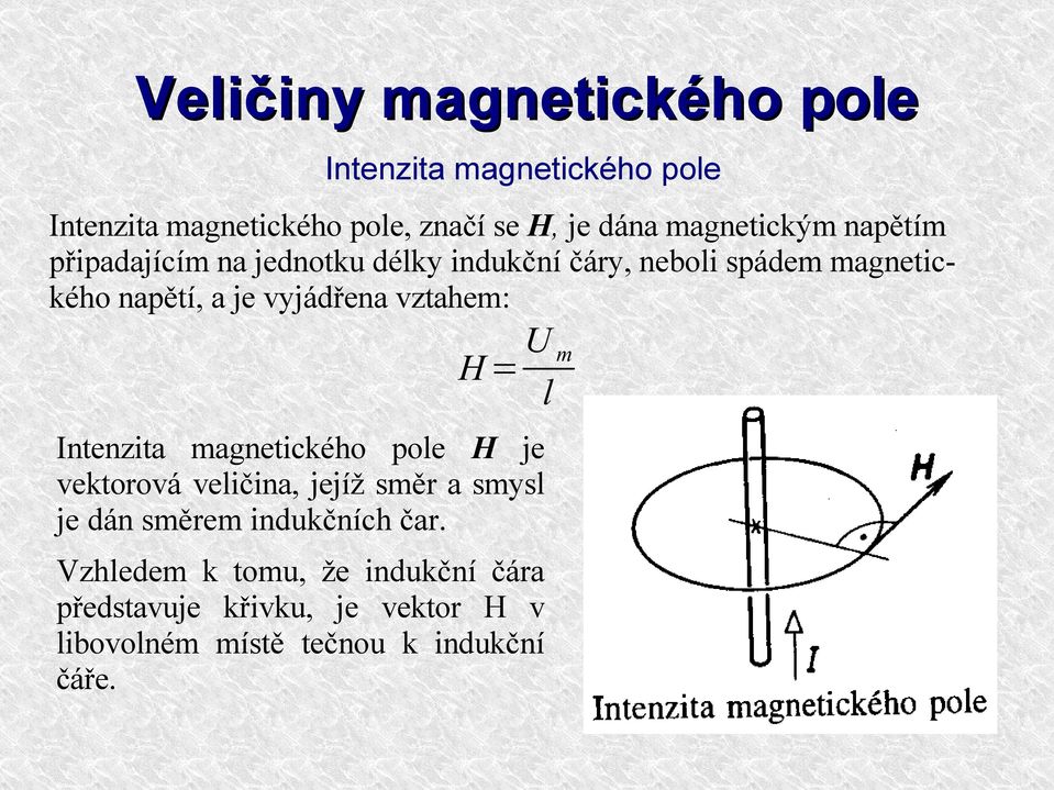 vyjádřena vztahem: H = U m l Intenzita magnetického pole H je vektorová veličina, jejíž směr a smysl je dán