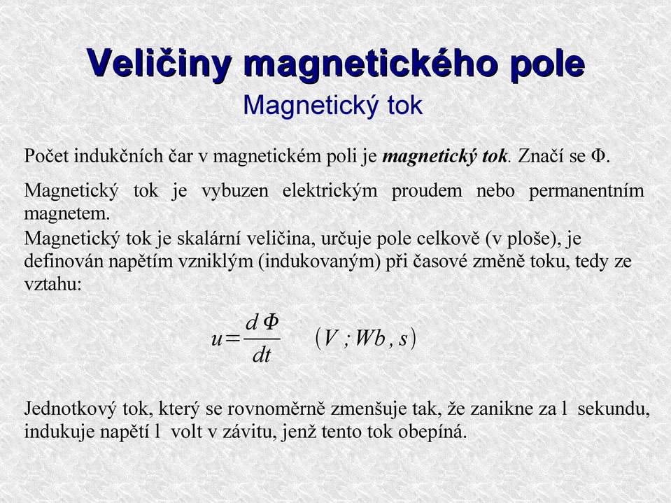 Magnetický tok je skalární veličina, určuje pole celkově (v ploše), je definován napětím vzniklým (indukovaným) při časové