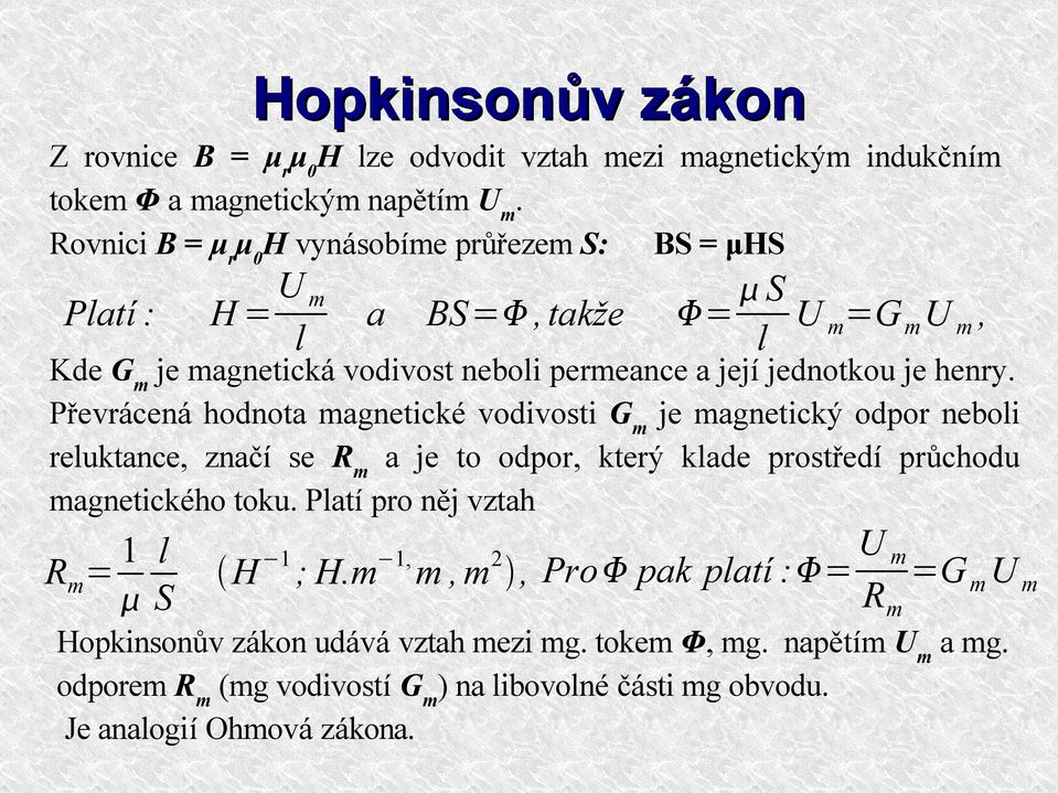 henry. Převrácená hodnota magnetické vodivosti G m je magnetický odpor neboli reluktance, značí se R m a je to odpor, který klade prostředí průchodu magnetického toku.