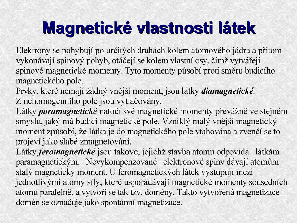 Látky paramagnetické natočí své magnetické momenty převážně ve stejném smyslu, jaký má budicí magnetické pole.