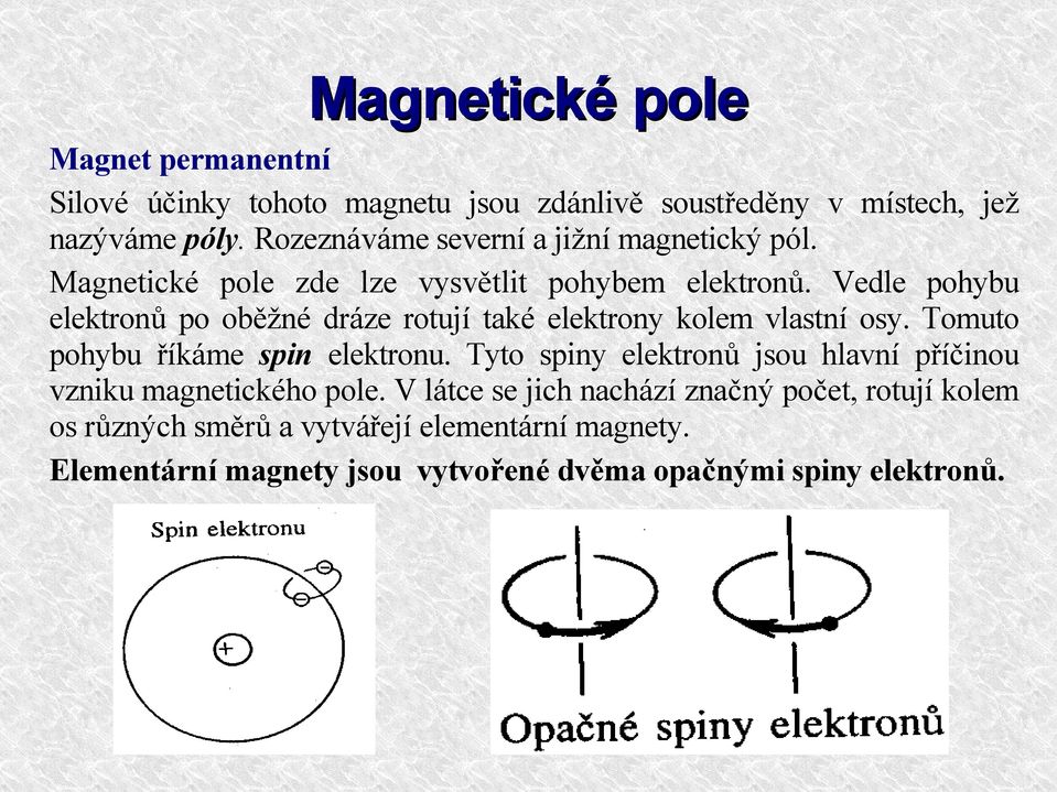 Vedle pohybu elektronů po oběžné dráze rotují také elektrony kolem vlastní osy. Tomuto pohybu říkáme spin elektronu.