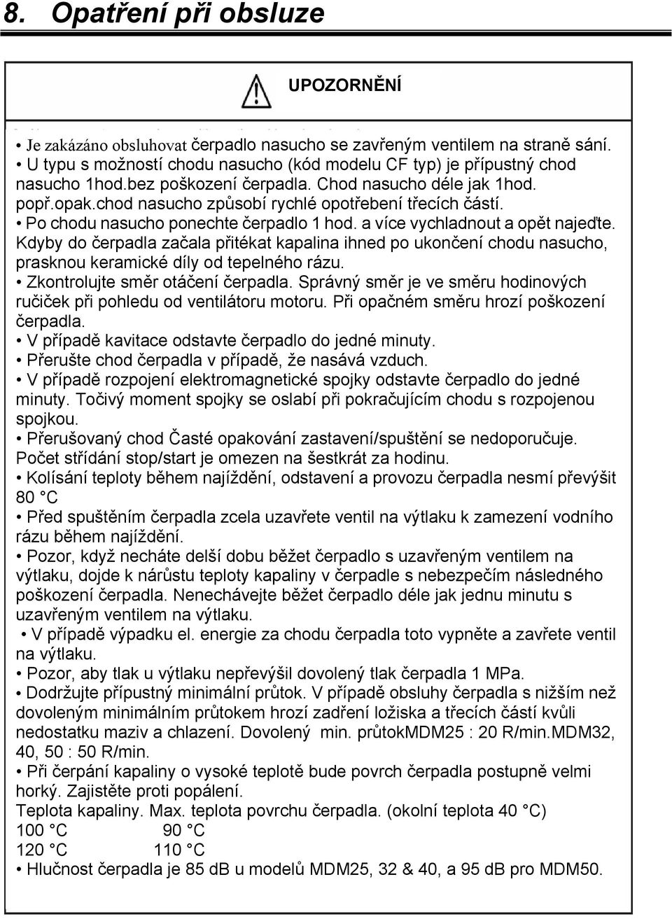 Kdyby do čerpadla začala přitékat kapalina ihned po ukončení chodu nasucho, prasknou keramické díly od tepelného rázu. Zkontrolujte směr otáčení čerpadla.