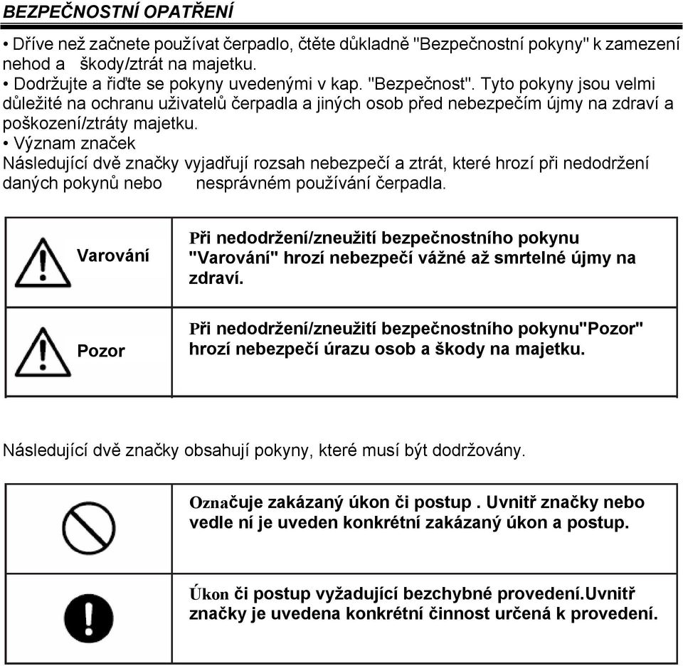 Význam značek Následující dvě značky vyjadřují rozsah nebezpečí a ztrát, které hrozí při nedodržení daných pokynů nebo nesprávném používání čerpadla.