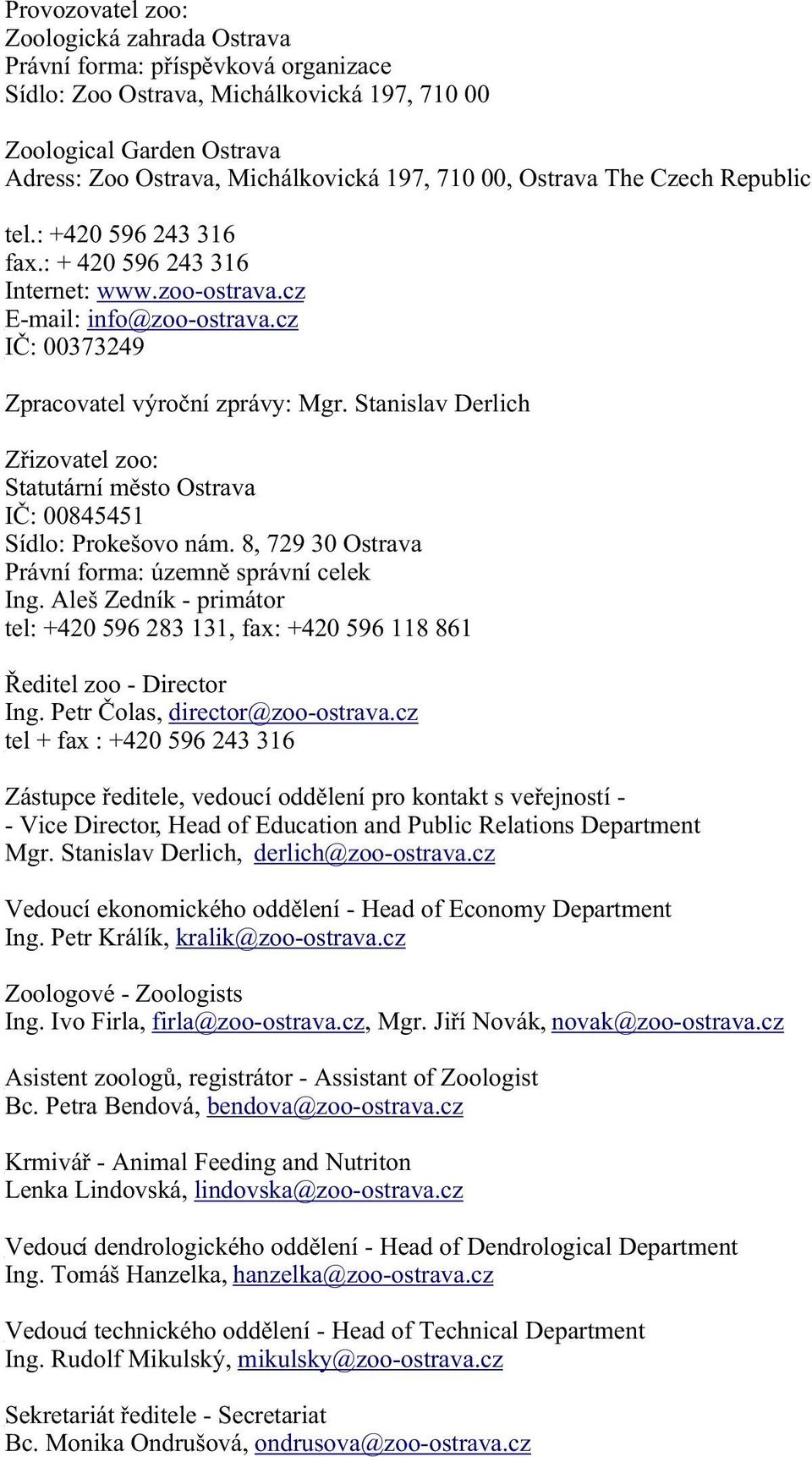 Stanislav Derlich Zøizovatel zoo: Statutární mìsto Ostrava IÈ: 00845451 Sídlo: Prokešovo nám. 8, 729 30 Ostrava Právní forma: územnì správní celek Ing.
