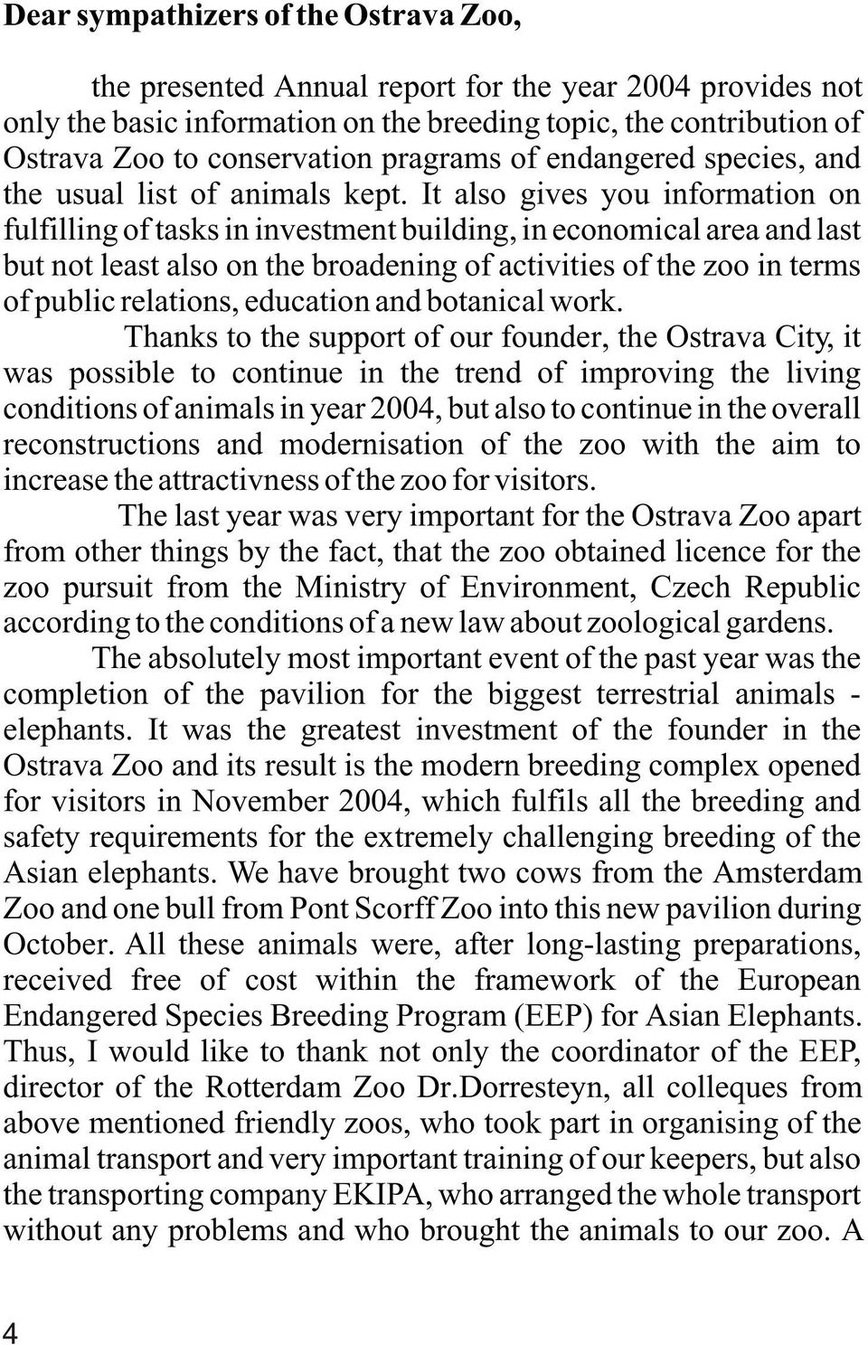 It also gives you information on fulfilling of tasks in investment building, in economical area and last but not least also on the broadening of activities of the zoo in terms of public relations,