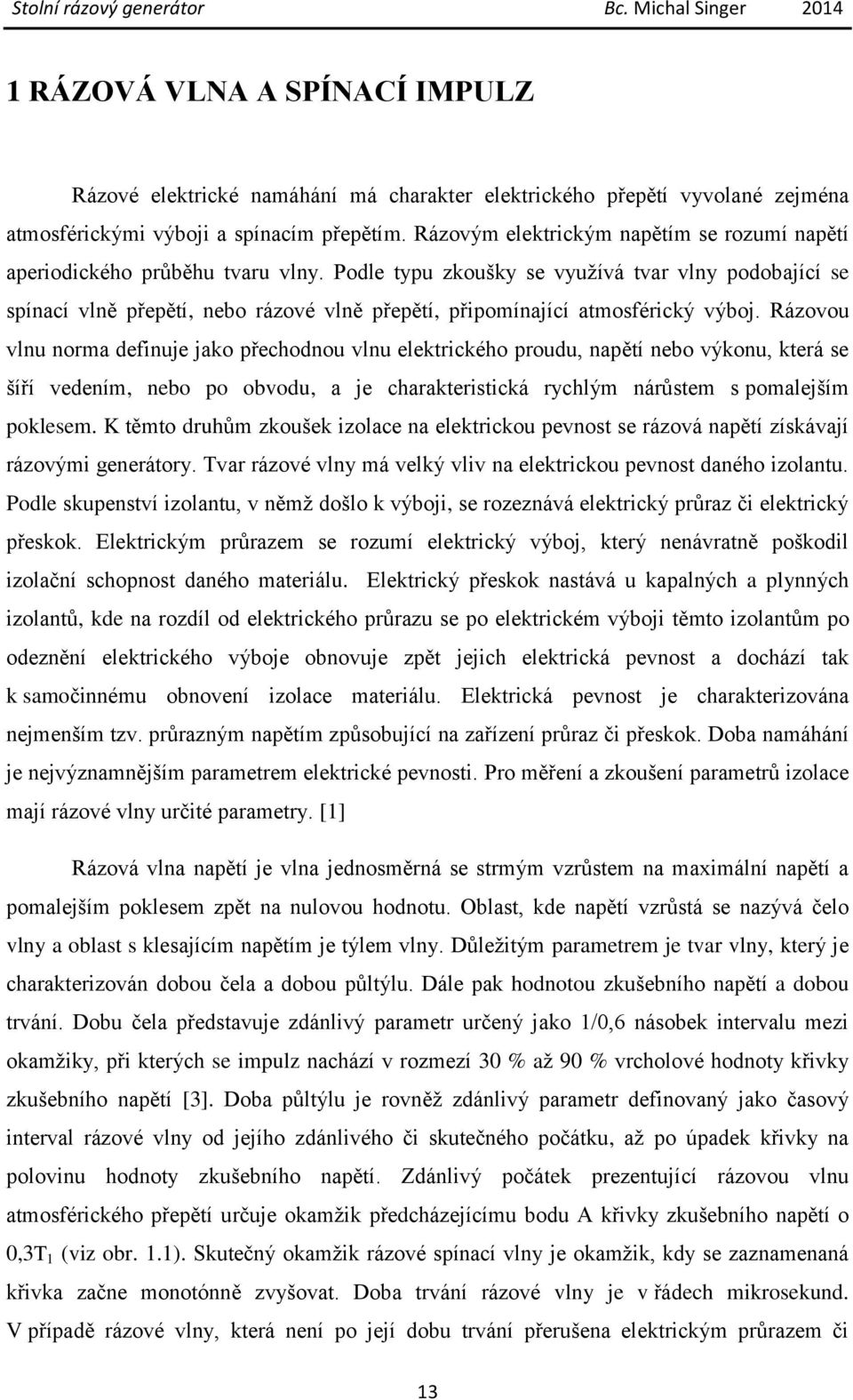 Podle typu zkoušky se využívá tvar vlny podobající se spínací vlně přepětí, nebo rázové vlně přepětí, připomínající atmosférický výboj.