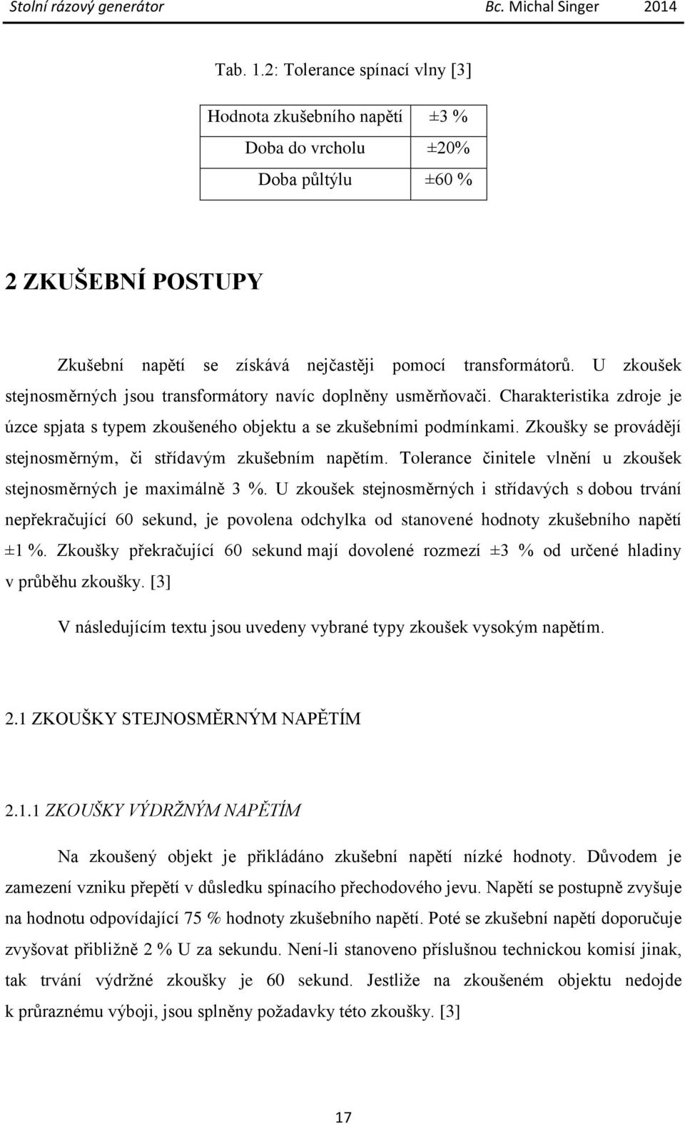 Zkoušky se provádějí stejnosměrným, či střídavým zkušebním napětím. Tolerance činitele vlnění u zkoušek stejnosměrných je maximálně 3 %.