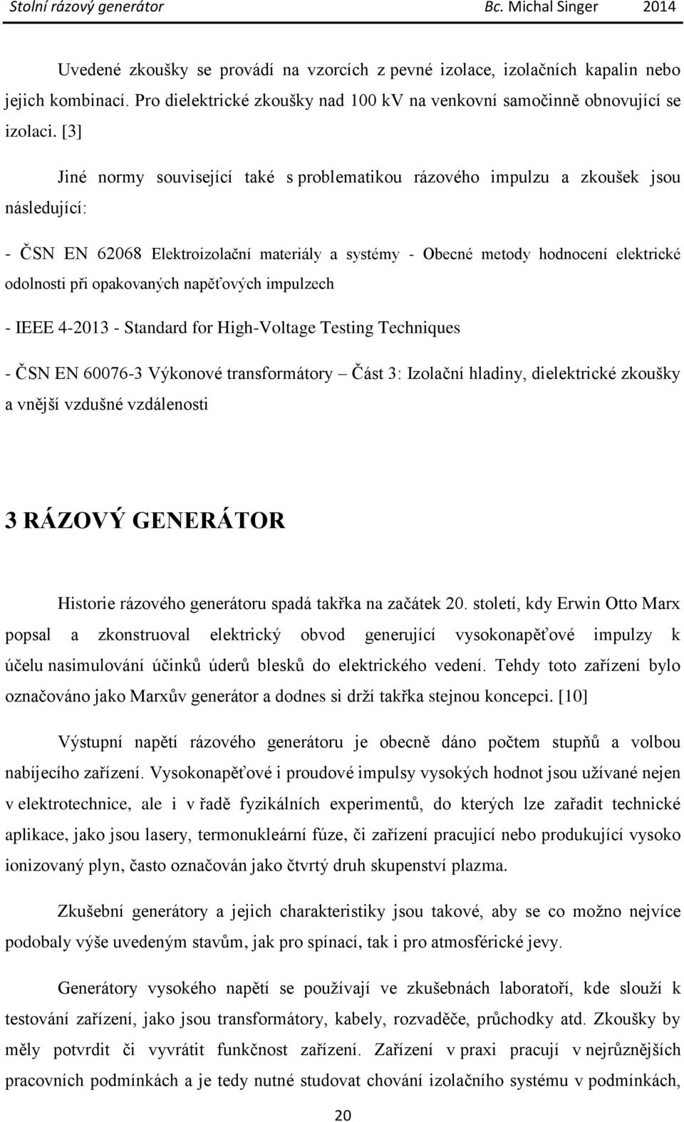 opakovaných napěťových impulzech - IEEE 4-2013 - Standard for High-Voltage Testing Techniques - ČSN EN 60076-3 Výkonové transformátory Část 3: Izolační hladiny, dielektrické zkoušky a vnější vzdušné