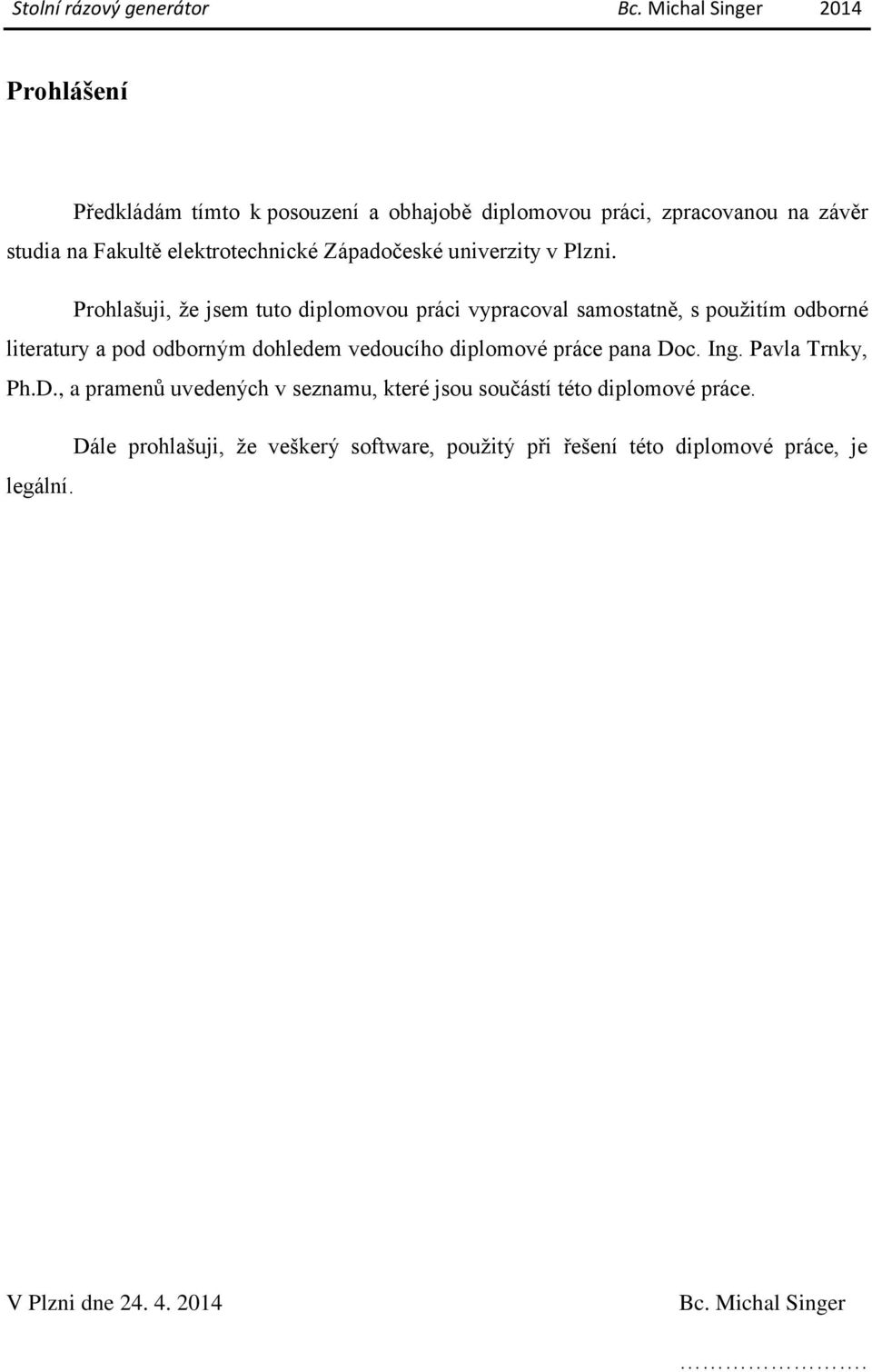 Prohlašuji, že jsem tuto diplomovou práci vypracoval samostatně, s použitím odborné literatury a pod odborným dohledem vedoucího