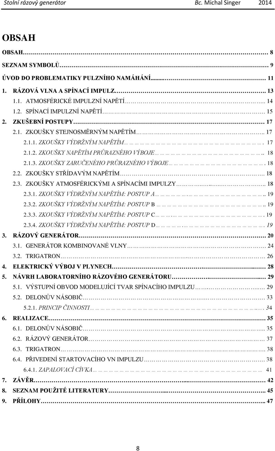 18 2.3. ZKOUŠKY ATMOSFÉRICKÝMI A SPÍNACÍMI IMPULZY........ 18 2.3.1. ZKOUŠKY VÝDRŽNÝM NAPĚTÍM: POSTUP A... 19 2.3.2. ZKOUŠKY VÝDRŽNÝM NAPĚTÍM: POSTUP B.. 19 2.3.3. ZKOUŠKY VÝDRŽNÝM NAPĚTÍM: POSTUP C.