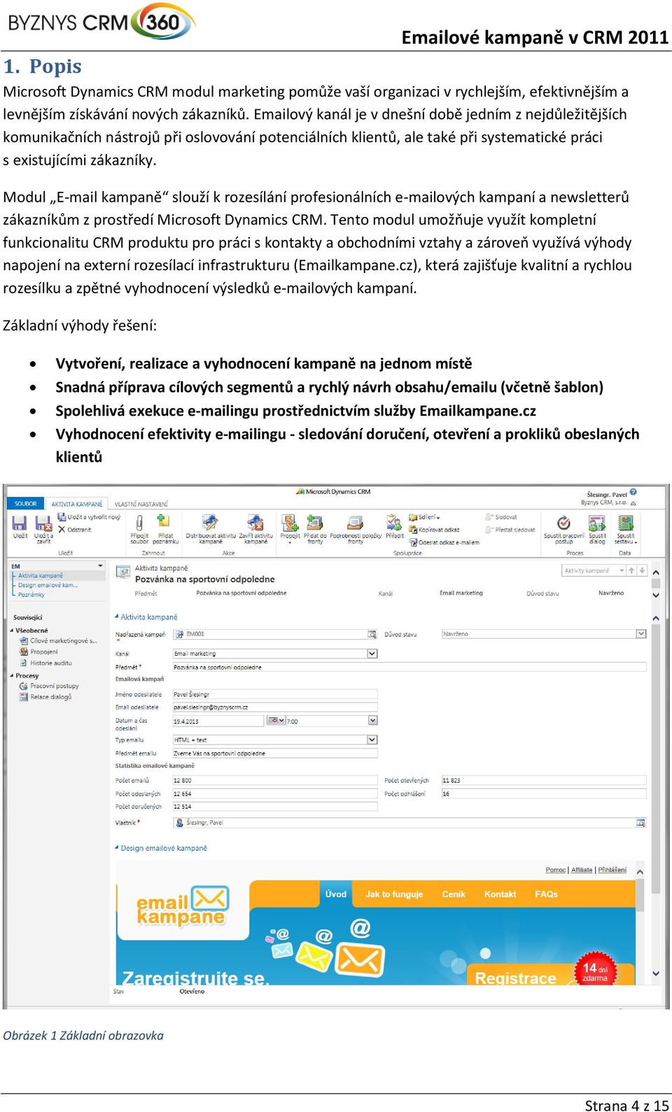 Modul E-mail kampaně slouží k rozesílání profesionálních e-mailových kampaní a newsletterů zákazníkům z prostředí Microsoft Dynamics CRM.