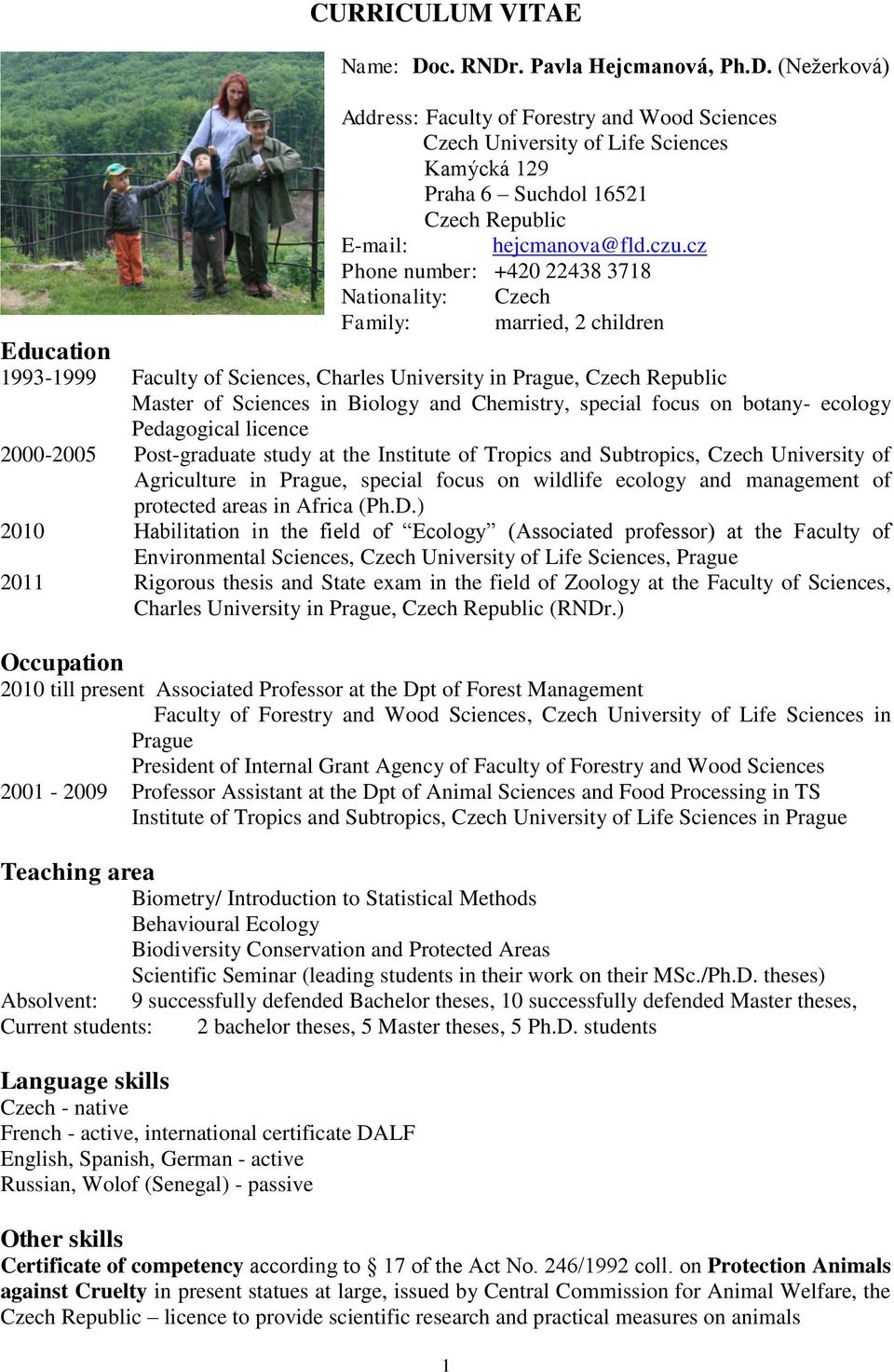 and Chemistry, special focus on botany- ecology Pedagogical licence 2000-2005 Post-graduate study at the Institute of Tropics and Subtropics, Czech University of Agriculture in Prague, special focus