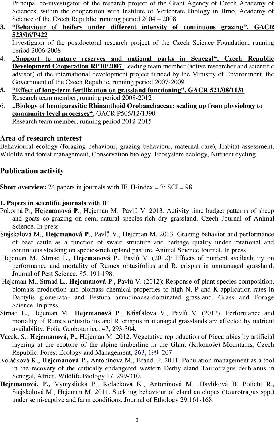 Behaviour of heifers under different intensity of continuous grazing, GACR 523/06/P422 Investigator of the postdoctoral research project of the Czech Science Foundation, running period 2006-2008 4.