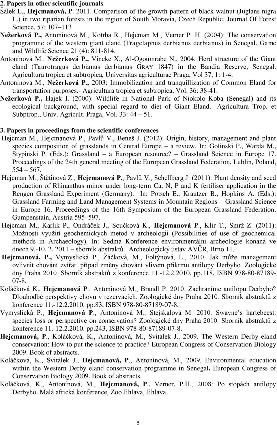 jcman M., Verner P. H. (2004): The conservation programme of the western giant eland (Tragelaphus derbianus derbianus) in Senegal. Game and Wildlife Science 21 (4): 811-814. Antonínová M.