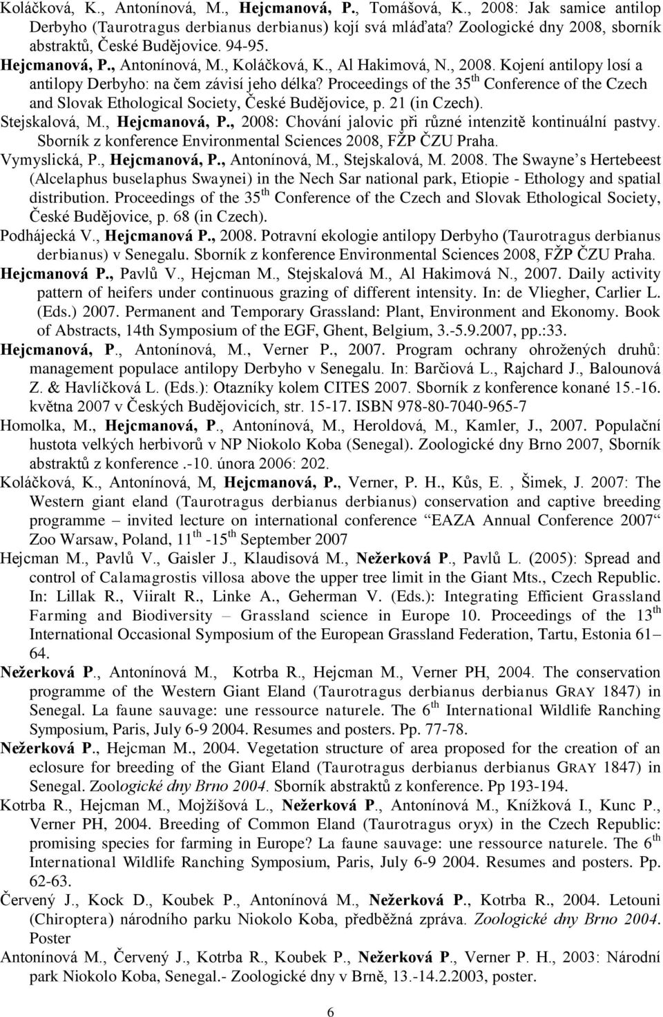 Kojení antilopy losí a antilopy Derbyho: na čem závisí jeho délka? Proceedings of the 35 th Conference of the Czech and Slovak Ethological Society, České Budějovice, p. 21 (in Czech). Stejskalová, M.