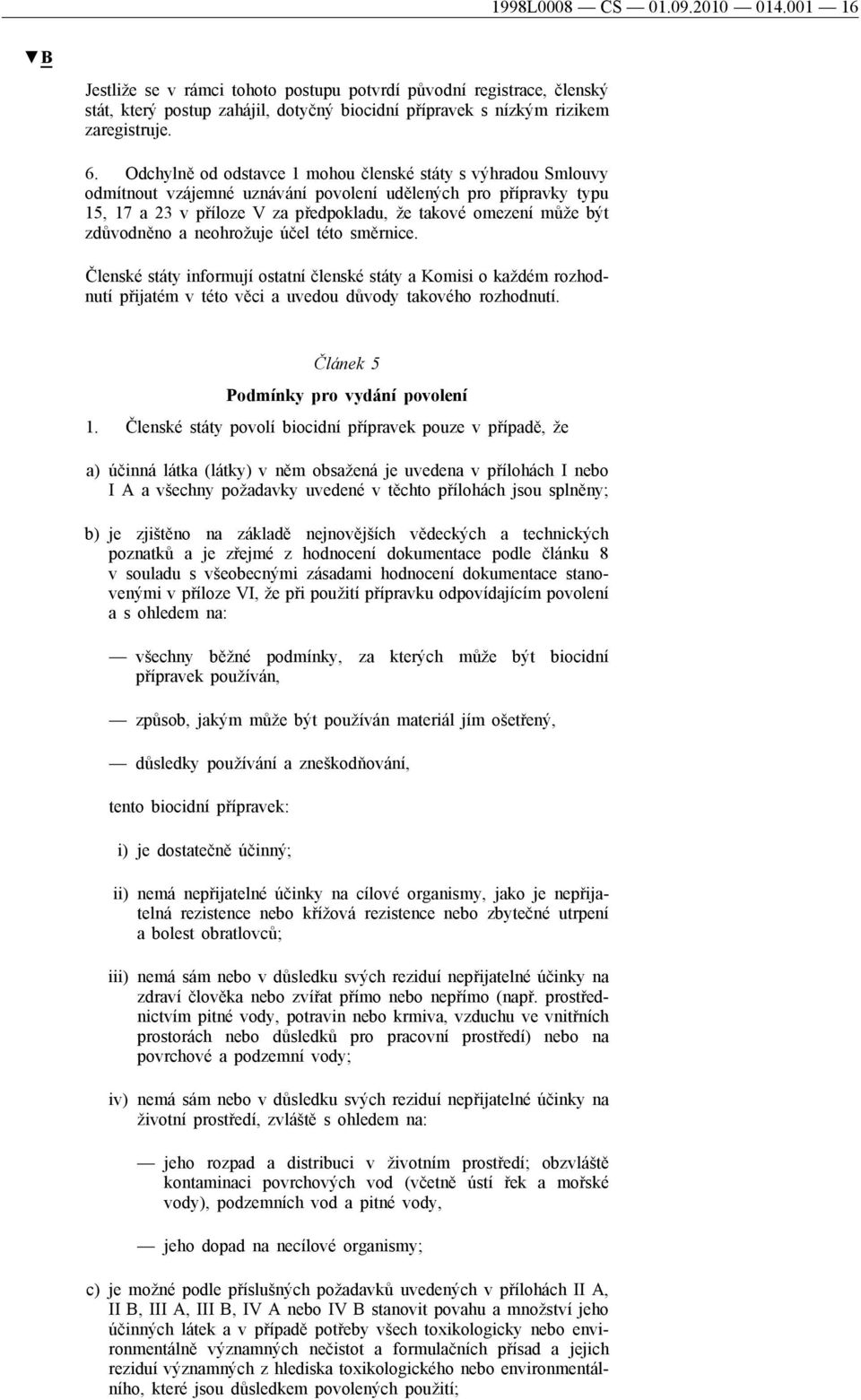 zdůvodněno a neohrožuje účel této směrnice. Členské státy informují ostatní členské státy a Komisi o každém rozhodnutí přijatém v této věci a uvedou důvody takového rozhodnutí.