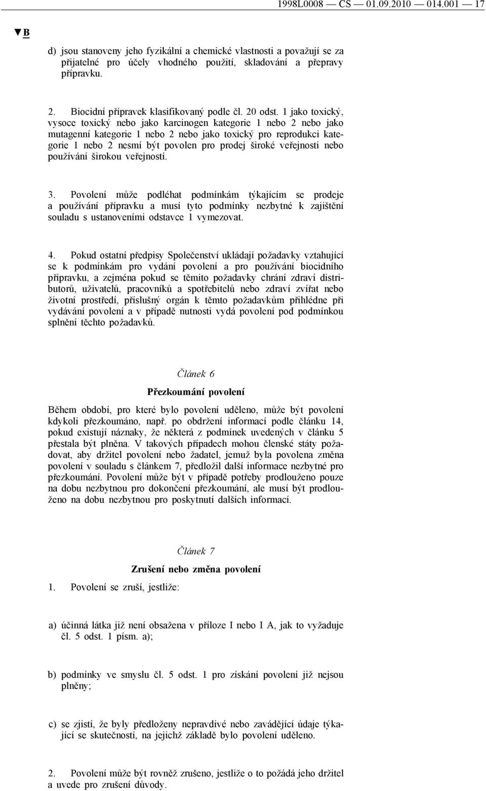 1 jako toxický, vysoce toxický nebo jako karcinogen kategorie 1 nebo 2 nebo jako mutagenní kategorie 1 nebo 2 nebo jako toxický pro reprodukci kategorie 1 nebo 2 nesmí být povolen pro prodej široké