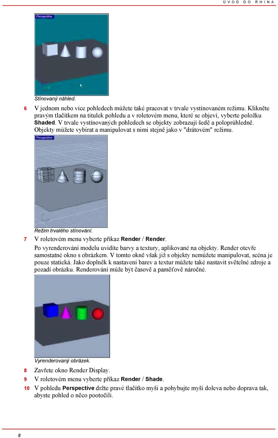 Objekty můžete vybírat a manipulovat s nimi stejně jako v "drátovém" režimu. Režim trvalého stínování. 7 V roletovém menu vyberte příkaz Render / Render.
