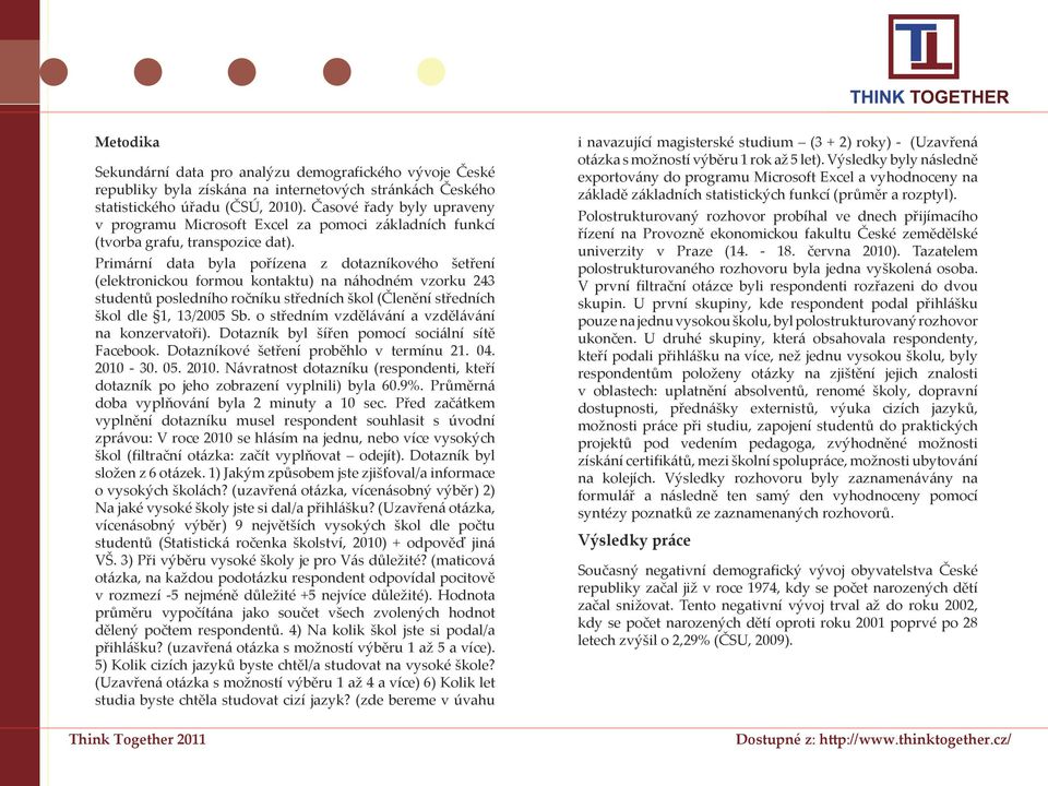 Primární data byla pořízena z dotazníkového šetření (elektronickou formou kontaktu) na náhodném vzorku 243 studentů posledního ročníku středních škol (Členění středních škol dle 1, 13/2005 Sb.